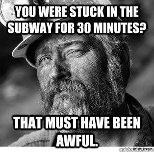 You were stuck in the subway for 30 minutes? That must have been awful.  