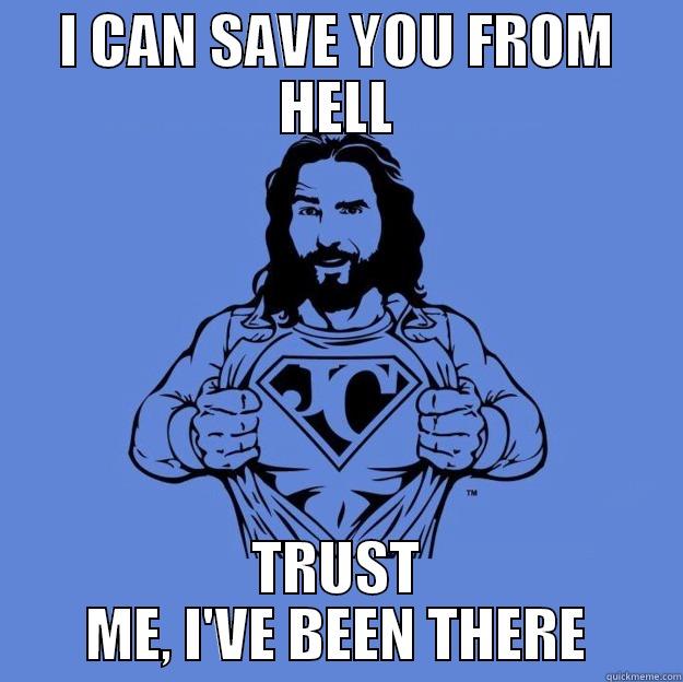 I CAN SAVE YOU FROM HELL TRUST ME, I'VE BEEN THERE Super jesus