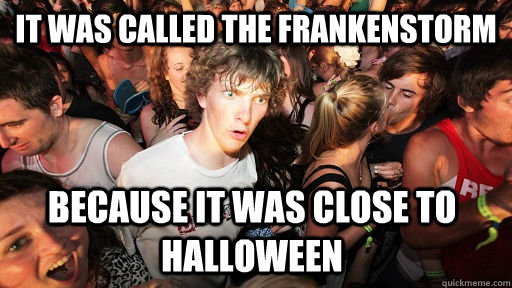 it was called the Frankenstorm because it was close to halloween  Sudden Clarity Clarence