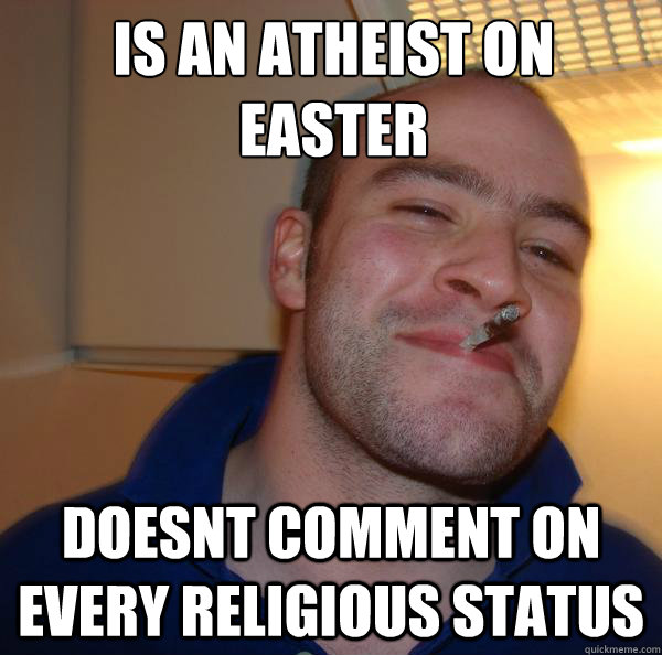 Is an atheist on easter Doesnt comment on every religious status - Is an atheist on easter Doesnt comment on every religious status  Misc