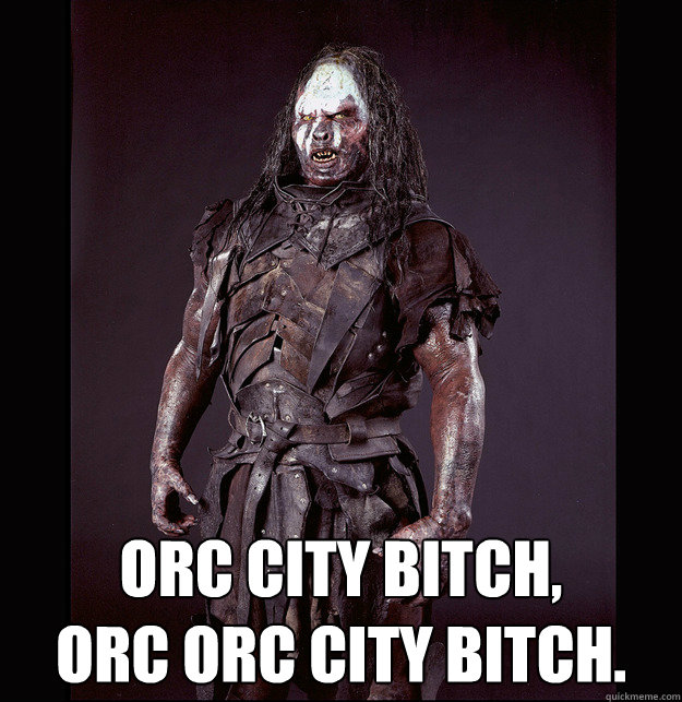 Orc City Bitch, 
orc orc city bitch. - Orc City Bitch, 
orc orc city bitch.  Orc City