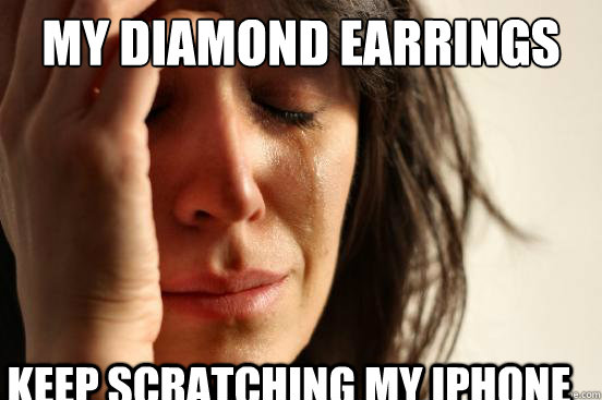 My diamond earrings Keep scratching my iPhone  First World Problems