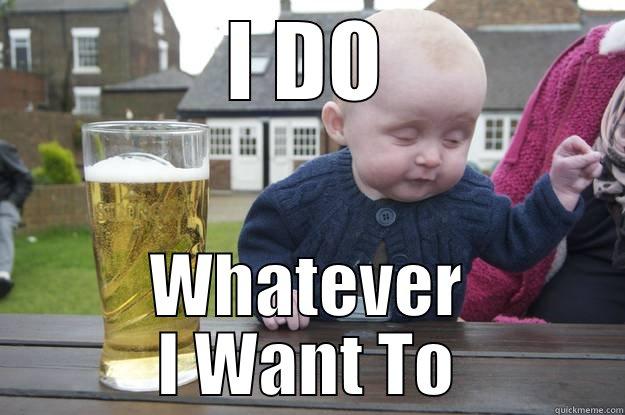 I DO WHATEVER I WANT TO drunk baby