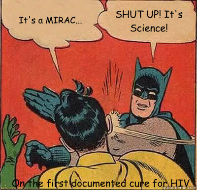 It's a MIRAC... SHUT UP! It's Science! On the first documented cure for HIV  Batman Slapping Robin