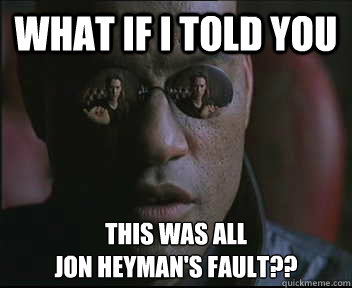 What if I told you This was all 
Jon Heyman's fault??  Morpheus SC