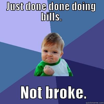 JUST DONE DONE DOING BILLS.         NOT BROKE.      Success Kid