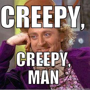 CREEPY,  CREEPY, MAN Condescending Wonka