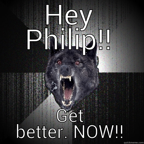 HEY PHILIP!! GET BETTER. NOW!! Insanity Wolf
