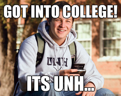 Got into college! Its UNH...  College Freshman