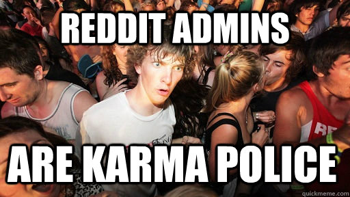 Reddit Admins Are Karma police  Sudden Clarity Clarence