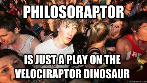 Philosoraptor is just a play on the Velociraptor dinosaur  Sudden Clarity Clarence