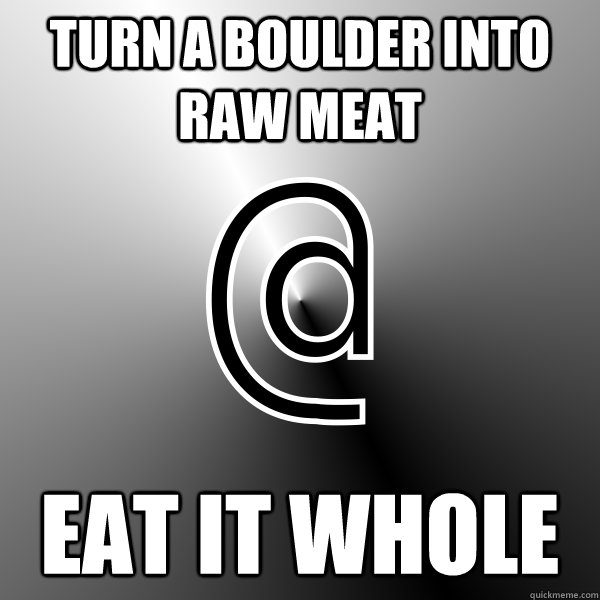 Turn a boulder into raw meat Eat it whole  