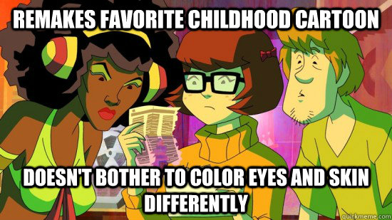 Remakes favorite childhood cartoon Doesn't bother to color eyes and skin differently  