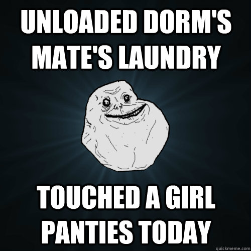 Unloaded dorm's mate's laundry Touched a girl panties today - Unloaded dorm's mate's laundry Touched a girl panties today  Forever Alone