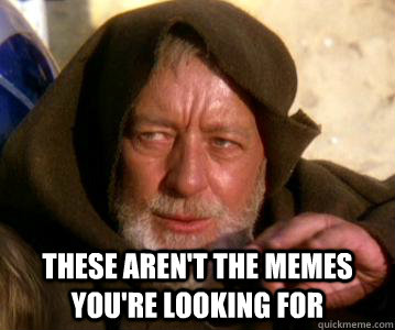  These aren't the memes you're looking for -  These aren't the memes you're looking for  Misc
