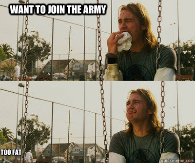 Want to join the army Too fat  First World Stoner Problems