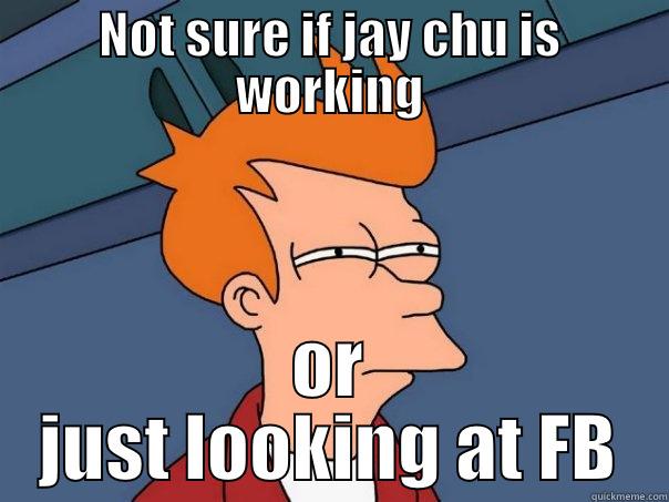 NOT SURE IF JAY CHU IS WORKING OR JUST LOOKING AT FB Futurama Fry