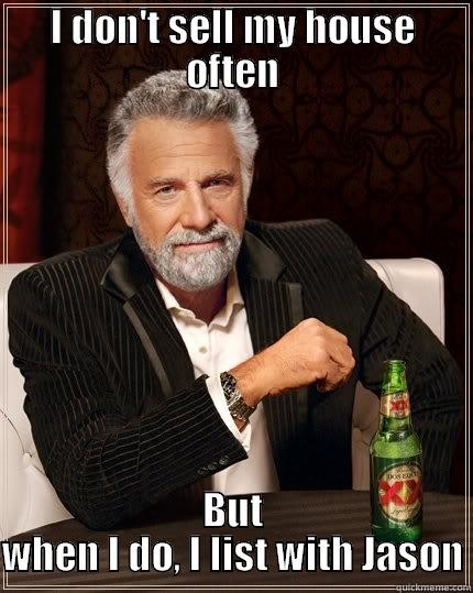 I DON'T SELL MY HOUSE OFTEN BUT WHEN I DO, I LIST WITH JASON The Most Interesting Man In The World