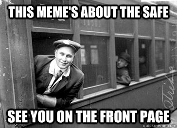 This meme's about the safe See you on the front page - This meme's about the safe See you on the front page  Misc