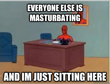 Everyone else is masturbating And im just sitting here  Spiderman Masturbating Desk