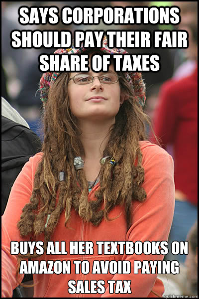 Says corporations should pay their fair share of taxes buys all her textbooks on amazon to avoid paying sales tax  College Liberal