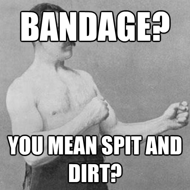 BANDAGE? YOU MEAN SPIT AND DIRT?  untitled meme