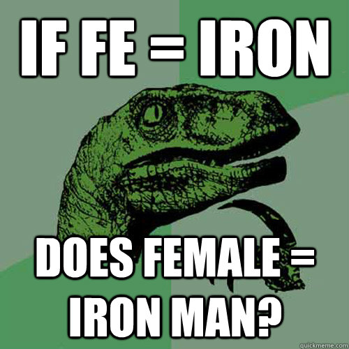 IF FE = IRON DOES FEMALE = IRON MAN? - IF FE = IRON DOES FEMALE = IRON MAN?  Philosoraptor