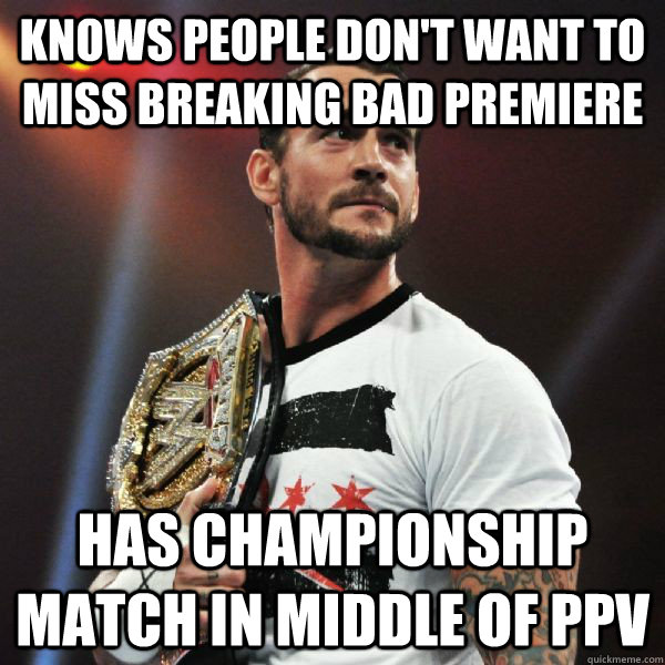 Knows people don't want to miss breaking bad premiere has championship match in middle of PPV  CM Punk