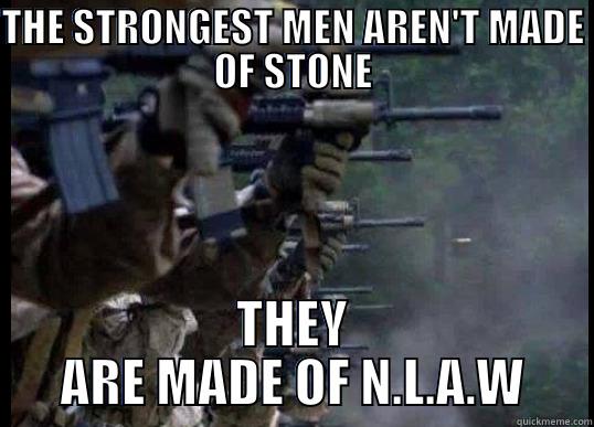 THE STRONGEST MEN AREN'T MADE OF STONE THEY ARE MADE OF N.L.A.W Misc