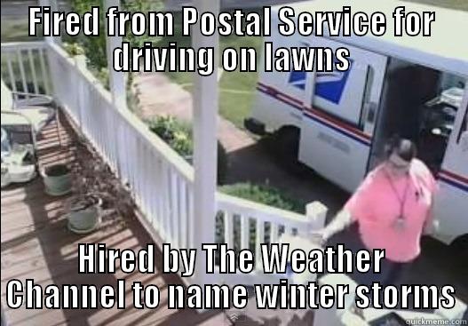 FIRED FROM POSTAL SERVICE FOR DRIVING ON LAWNS HIRED BY THE WEATHER CHANNEL TO NAME WINTER STORMS Misc