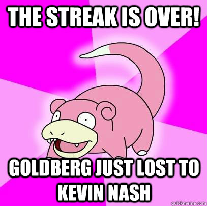 The streak is over! Goldberg just lost to Kevin Nash  Slowpoke