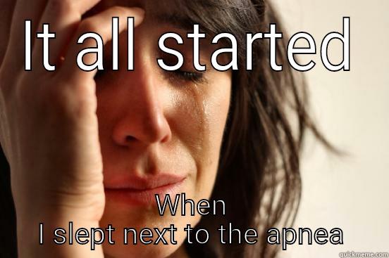 IT ALL STARTED WHEN I SLEPT NEXT TO THE APNEA First World Problems