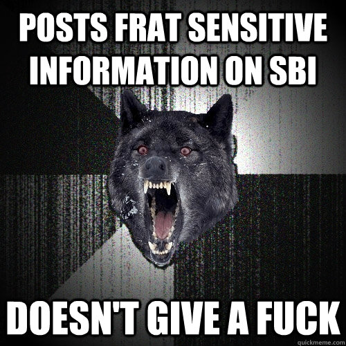 Posts Frat sensitive information on SBI doesn't give a fuck  Insanity Wolf