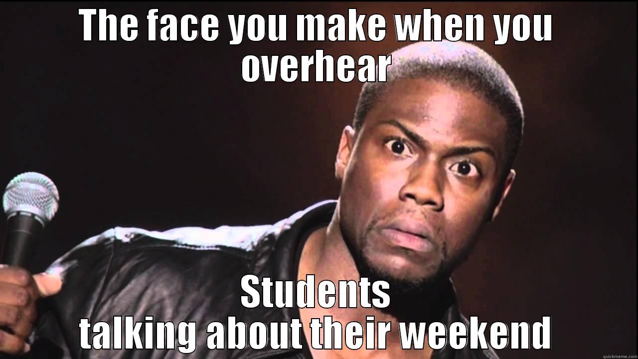 THE FACE YOU MAKE WHEN YOU OVERHEAR STUDENTS TALKING ABOUT THEIR WEEKEND Misc