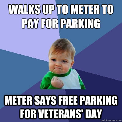 walks up to meter to pay for parking meter says free parking for veterans' day  Success Kid