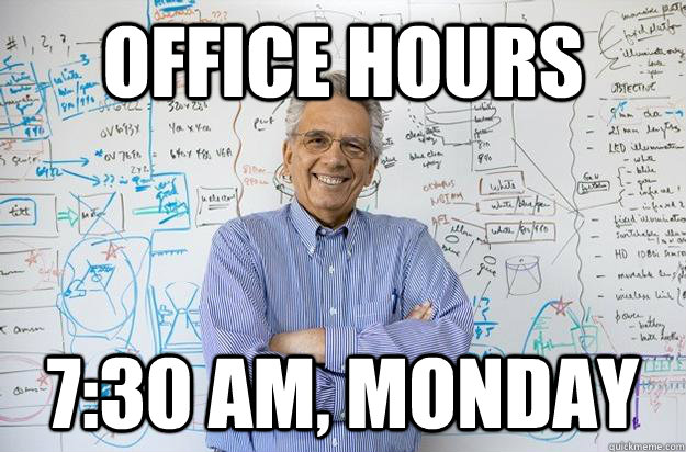 office hours 7:30 am, monday  Engineering Professor