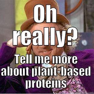 OH REALLY? TELL ME MORE ABOUT PLANT-BASED PROTEINS Condescending Wonka