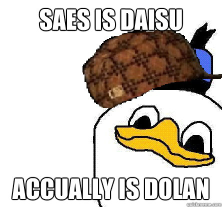 saes is daisu accually is dolan - saes is daisu accually is dolan  Scumbag Dolan