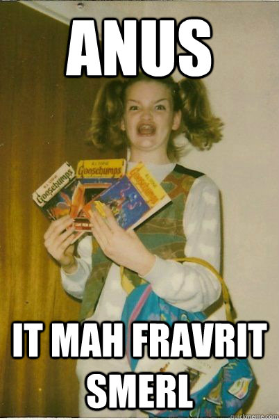 anus it mah fravrit SMERL  BERKS
