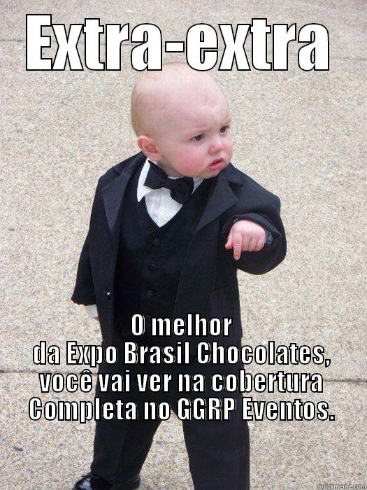 EXTRA-EXTRA O MELHOR DA EXPO BRASIL CHOCOLATES, VOCÊ VAI VER NA COBERTURA COMPLETA NO GGRP EVENTOS.                                                                                                                                            Baby Godfather