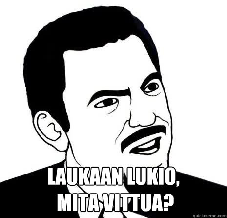  Laukaan lukio,
 mita vittua?  Seriously Are You Serious