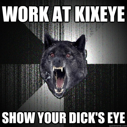 WORK AT KIXEYE SHOW YOUR DICK'S EYE  Insanity Wolf