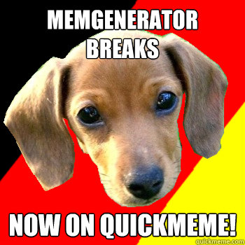 Memgenerator Breaks Now on quickmeme!  German Student Dachshund
