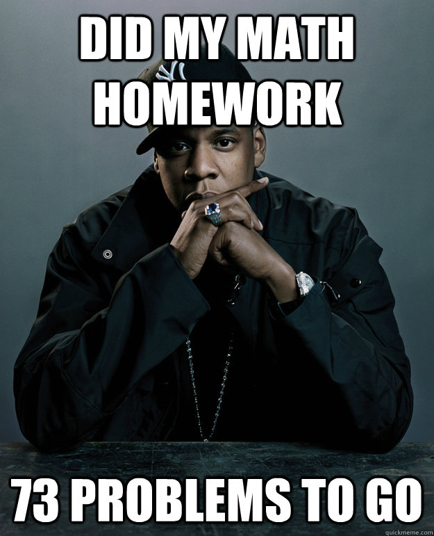 Did my math homework 73 problems to go  Jay Z Problems