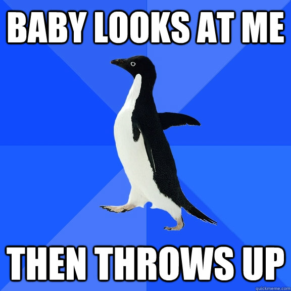 Baby looks at me Then throws up  Socially Awkward Penguin