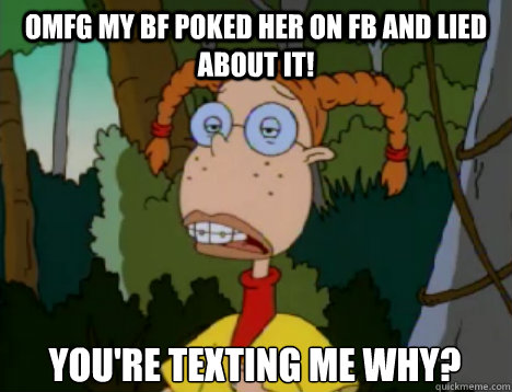 OMFG My BF Poked her on Fb and Lied about it! You're texting me why?  Unimpressed Eliza Thornberry