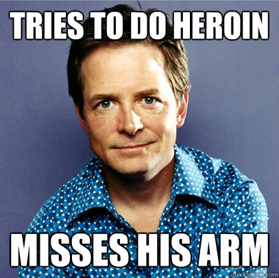 tries to do heroin misses his arm  Awesome Michael J Fox