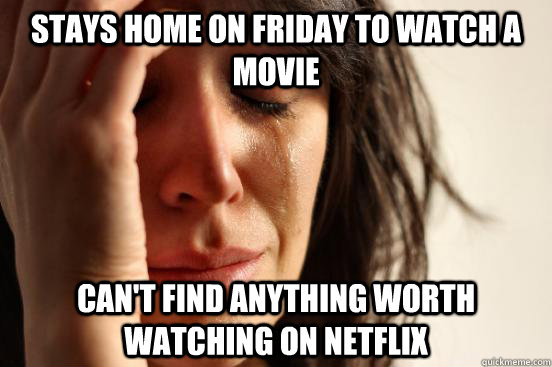 Stays home on Friday to watch a movie can't find anything worth watching on netflix  First World Problems