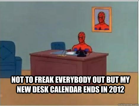  Not to freak everybody out but my new desk calendar ends in 2012  Spiderman Desk