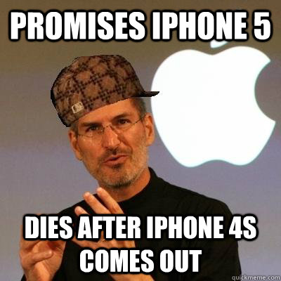 Promises Iphone 5 Dies after iphone 4s comes out - Promises Iphone 5 Dies after iphone 4s comes out  Scumbag Steve Jobs